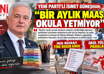 YENİ PARTİ’Lİ İSMET GÜNEŞHAN: “BİR AYLIK MAAŞ, OKULA YETMİYOR”