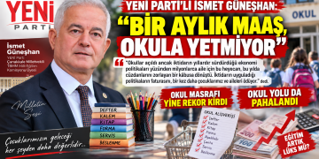 YENİ PARTİ’Lİ İSMET GÜNEŞHAN: “BİR AYLIK MAAŞ, OKULA YETMİYOR”
